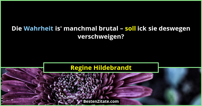 Die Wahrheit is' manchmal brutal – soll ick sie deswegen verschweigen?... - Regine Hildebrandt