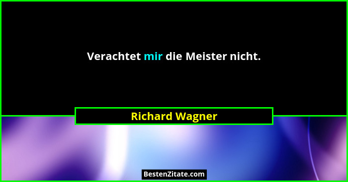 Verachtet mir die Meister nicht.... - Richard Wagner