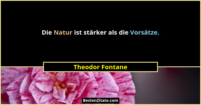 Die Natur ist stärker als die Vorsätze.... - Theodor Fontane