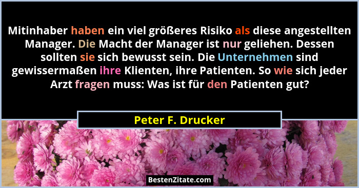 Mitinhaber haben ein viel größeres Risiko als diese angestellten Manager. Die Macht der Manager ist nur geliehen. Dessen sollten si... - Peter F. Drucker