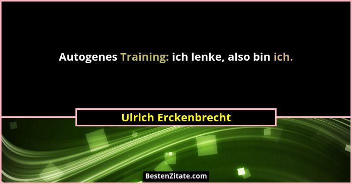Autogenes Training: ich lenke, also bin ich.... - Ulrich Erckenbrecht