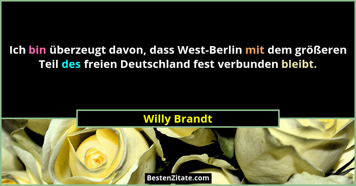 Ich bin überzeugt davon, dass West-Berlin mit dem größeren Teil des freien Deutschland fest verbunden bleibt.... - Willy Brandt