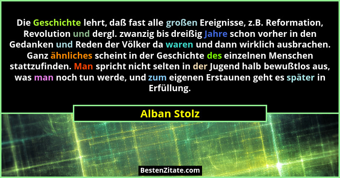 Die Geschichte lehrt, daß fast alle großen Ereignisse, z.B. Reformation, Revolution und dergl. zwanzig bis dreißig Jahre schon vorher in... - Alban Stolz