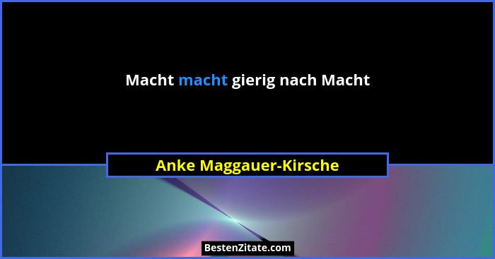 Macht macht gierig nach Macht... - Anke Maggauer-Kirsche