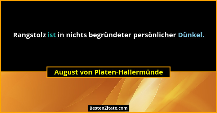 Rangstolz ist in nichts begründeter persönlicher Dünkel.... - August von Platen-Hallermünde