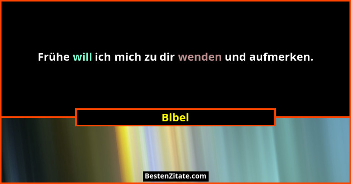 Frühe will ich mich zu dir wenden und aufmerken.... - Bibel