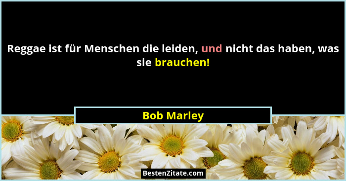 Reggae ist für Menschen die leiden, und nicht das haben, was sie brauchen!... - Bob Marley