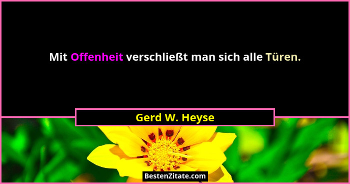 Mit Offenheit verschließt man sich alle Türen.... - Gerd W. Heyse