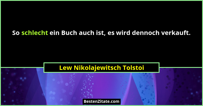 So schlecht ein Buch auch ist, es wird dennoch verkauft.... - Lew Nikolajewitsch Tolstoi