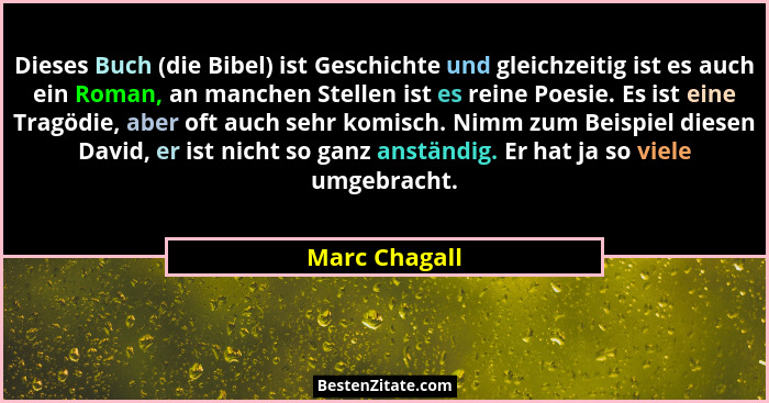 Dieses Buch (die Bibel) ist Geschichte und gleichzeitig ist es auch ein Roman, an manchen Stellen ist es reine Poesie. Es ist eine Trag... - Marc Chagall