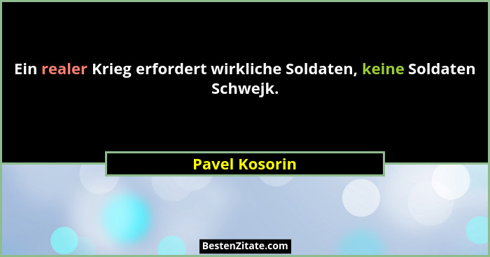 Ein realer Krieg erfordert wirkliche Soldaten, keine Soldaten Schwejk.... - Pavel Kosorin