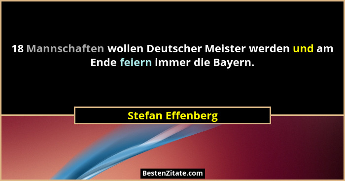 18 Mannschaften wollen Deutscher Meister werden und am Ende feiern immer die Bayern.... - Stefan Effenberg