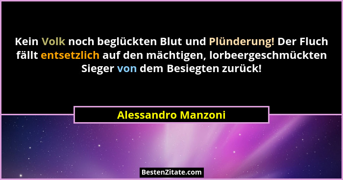 Kein Volk noch beglückten Blut und Plünderung! Der Fluch fällt entsetzlich auf den mächtigen, lorbeergeschmückten Sieger von dem... - Alessandro Manzoni