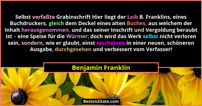 Selbst verfaßte Grabinschrift Hier liegt der Leib B. Franklins, eines Buchdruckers, gleich dem Deckel eines alten Buches, aus welc... - Benjamin Franklin