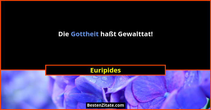 Die Gottheit haßt Gewalttat!... - Euripides