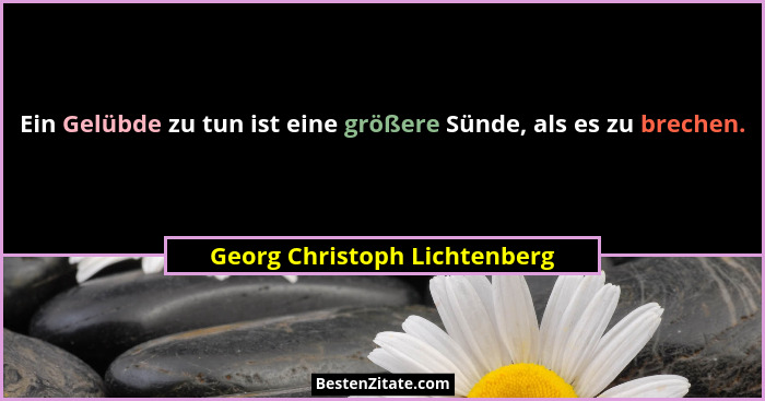 Ein Gelübde zu tun ist eine größere Sünde, als es zu brechen.... - Georg Christoph Lichtenberg