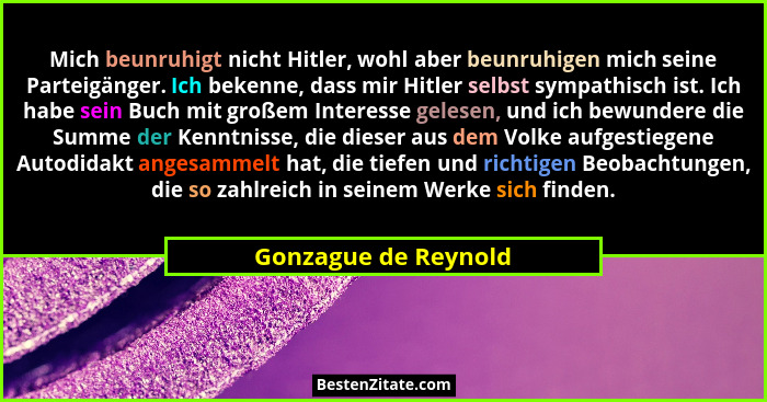 Mich beunruhigt nicht Hitler, wohl aber beunruhigen mich seine Parteigänger. Ich bekenne, dass mir Hitler selbst sympathisch ist... - Gonzague de Reynold