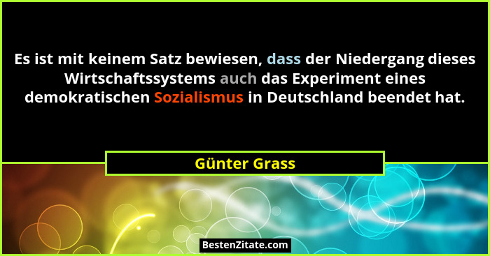 Es ist mit keinem Satz bewiesen, dass der Niedergang dieses Wirtschaftssystems auch das Experiment eines demokratischen Sozialismus in... - Günter Grass