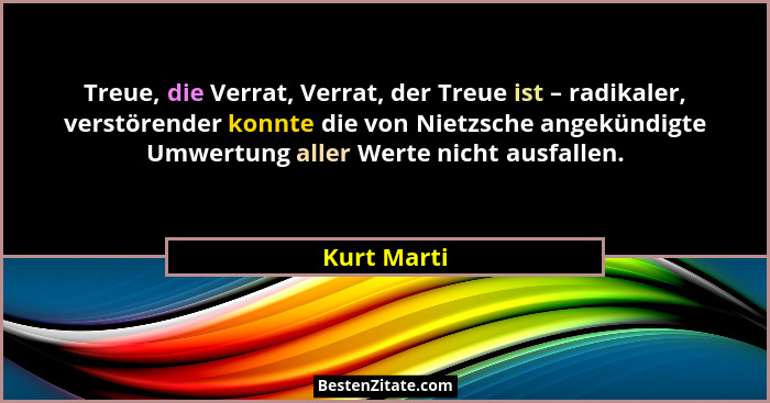 Treue, die Verrat, Verrat, der Treue ist – radikaler, verstörender konnte die von Nietzsche angekündigte Umwertung aller Werte nicht ausf... - Kurt Marti