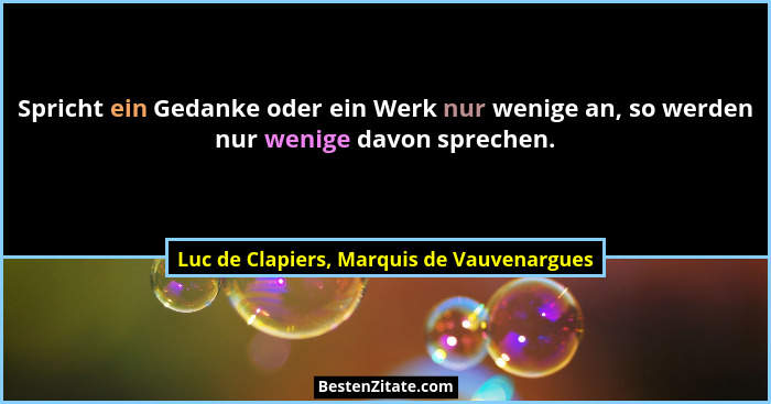 Spricht ein Gedanke oder ein Werk nur wenige an, so werden nur wenige davon sprechen.... - Luc de Clapiers, Marquis de Vauvenargues
