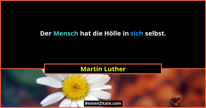 Der Mensch hat die Hölle in sich selbst.... - Martin Luther