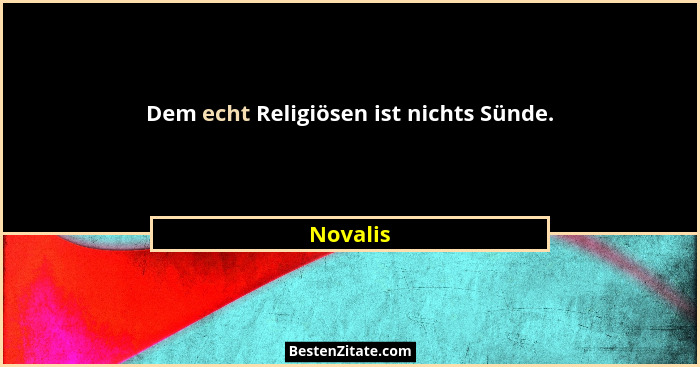 Dem echt Religiösen ist nichts Sünde.... - Novalis