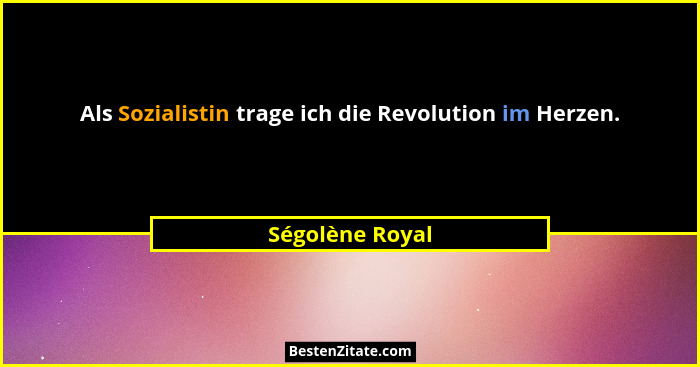 Als Sozialistin trage ich die Revolution im Herzen.... - Ségolène Royal