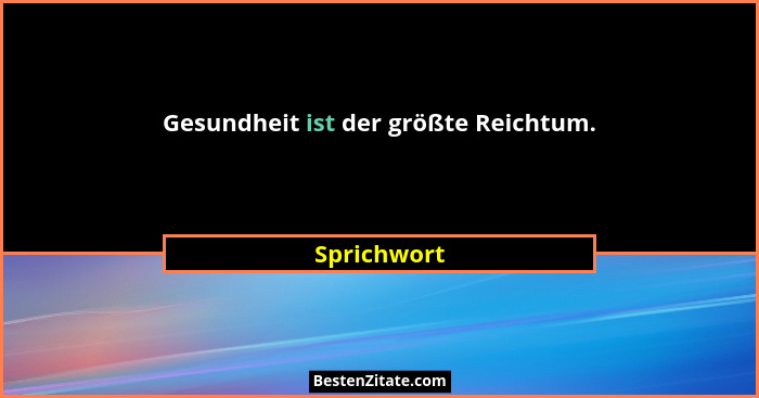 Gesundheit ist der größte Reichtum.... - Sprichwort