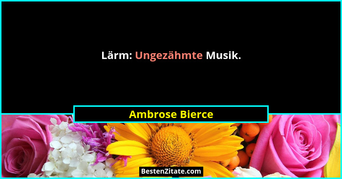 Lärm: Ungezähmte Musik.... - Ambrose Bierce