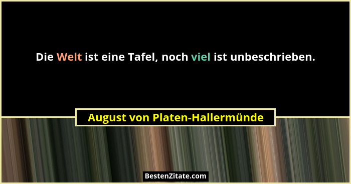 Die Welt ist eine Tafel, noch viel ist unbeschrieben.... - August von Platen-Hallermünde