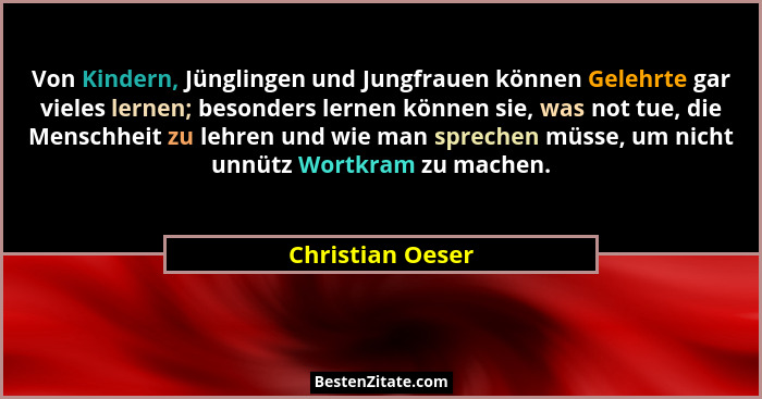 Von Kindern, Jünglingen und Jungfrauen können Gelehrte gar vieles lernen; besonders lernen können sie, was not tue, die Menschheit z... - Christian Oeser