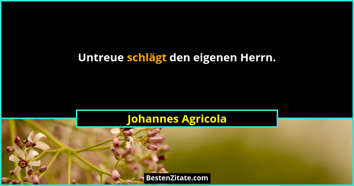Untreue schlägt den eigenen Herrn.... - Johannes Agricola