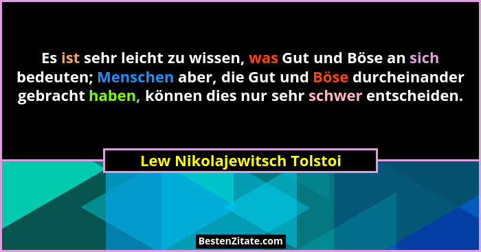 Es ist sehr leicht zu wissen, was Gut und Böse an sich bedeuten; Menschen aber, die Gut und Böse durcheinander gebracht h... - Lew Nikolajewitsch Tolstoi