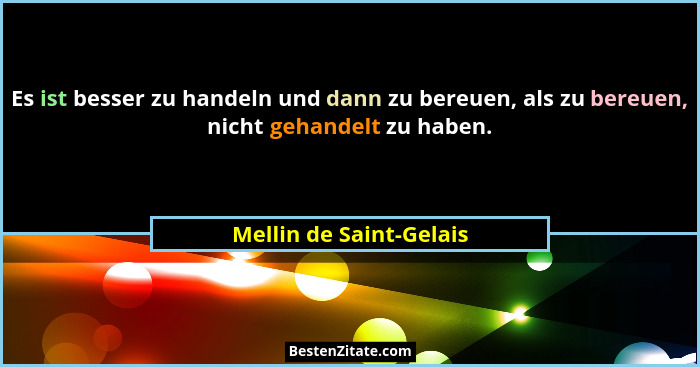 Es ist besser zu handeln und dann zu bereuen, als zu bereuen, nicht gehandelt zu haben.... - Mellin de Saint-Gelais