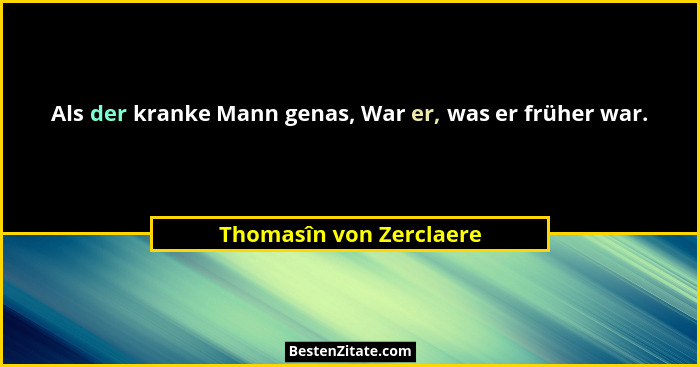 Als der kranke Mann genas, War er, was er früher war.... - Thomasîn von Zerclaere