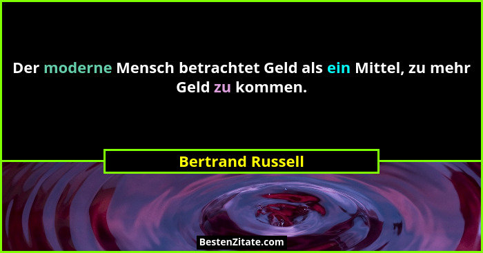 Der moderne Mensch betrachtet Geld als ein Mittel, zu mehr Geld zu kommen.... - Bertrand Russell