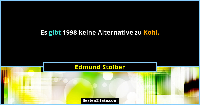 Es gibt 1998 keine Alternative zu Kohl.... - Edmund Stoiber