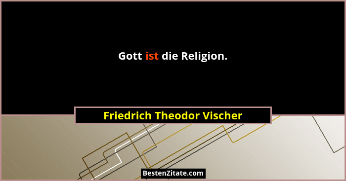Gott ist die Religion.... - Friedrich Theodor Vischer
