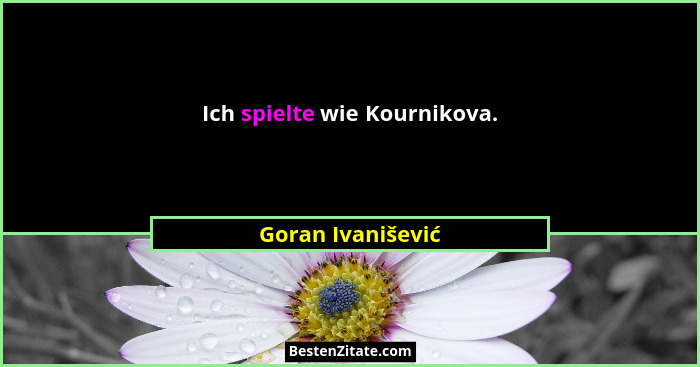 Ich spielte wie Kournikova.... - Goran Ivanišević