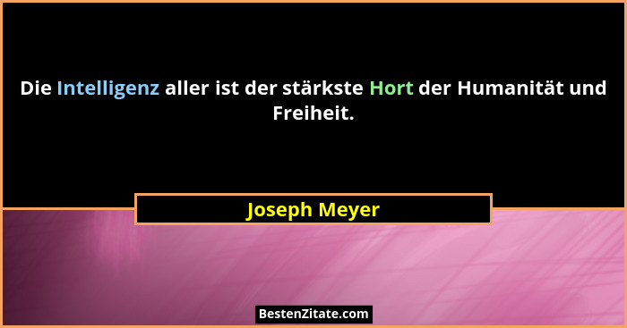 Die Intelligenz aller ist der stärkste Hort der Humanität und Freiheit.... - Joseph Meyer