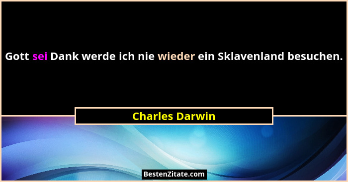 Gott sei Dank werde ich nie wieder ein Sklavenland besuchen.... - Charles Darwin