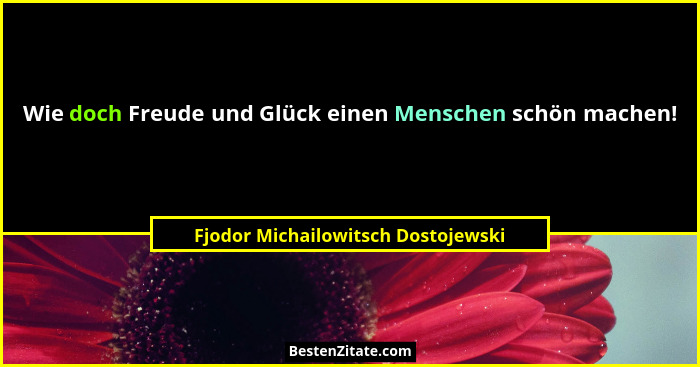Wie doch Freude und Glück einen Menschen schön machen!... - Fjodor Michailowitsch Dostojewski