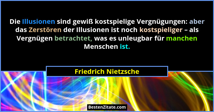 Die Illusionen sind gewiß kostspielige Vergnügungen: aber das Zerstören der Illusionen ist noch kostspieliger – als Vergnügen be... - Friedrich Nietzsche