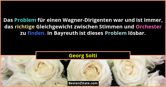Das Problem für einen Wagner-Dirigenten war und ist immer, das richtige Gleichgewicht zwischen Stimmen und Orchester zu finden. In Bayre... - Georg Solti