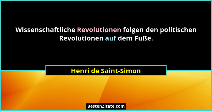 Wissenschaftliche Revolutionen folgen den politischen Revolutionen auf dem Fuße.... - Henri de Saint-Simon