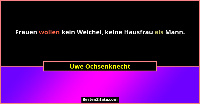 Frauen wollen kein Weichei, keine Hausfrau als Mann.... - Uwe Ochsenknecht