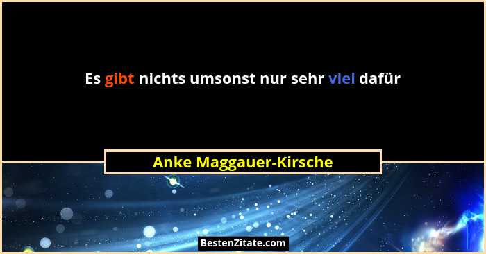 Es gibt nichts umsonst nur sehr viel dafür... - Anke Maggauer-Kirsche