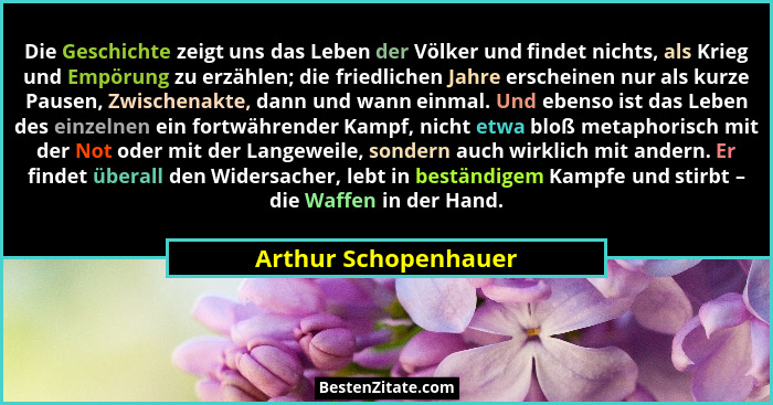 Die Geschichte zeigt uns das Leben der Völker und findet nichts, als Krieg und Empörung zu erzählen; die friedlichen Jahre ersch... - Arthur Schopenhauer