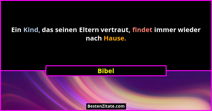 Ein Kind, das seinen Eltern vertraut, findet immer wieder nach Hause.... - Bibel