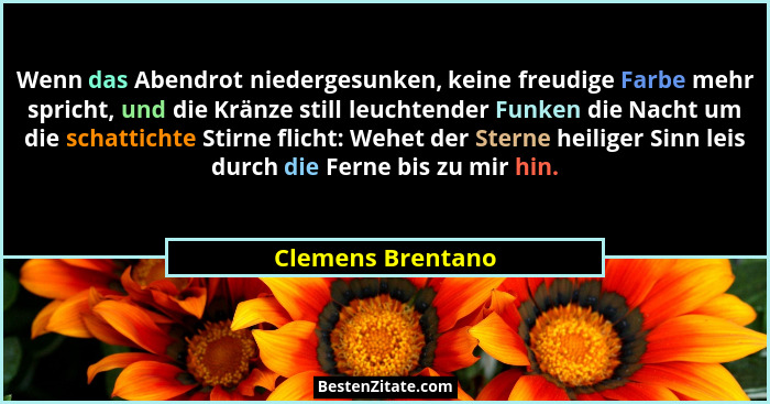 Wenn das Abendrot niedergesunken, keine freudige Farbe mehr spricht, und die Kränze still leuchtender Funken die Nacht um die schat... - Clemens Brentano